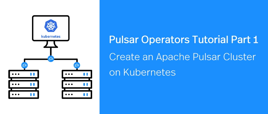 Pulsar Operators Tutorial Part 1: Create an Apache Pulsar Cluster on Kubernetes