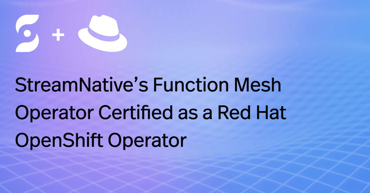 StreamNative’s Function Mesh Operator Certified as a Red Hat OpenShift Operator