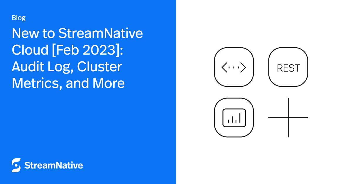 New to StreamNative Cloud [Feb 2023]: Audit Log, Cluster Metrics, and More