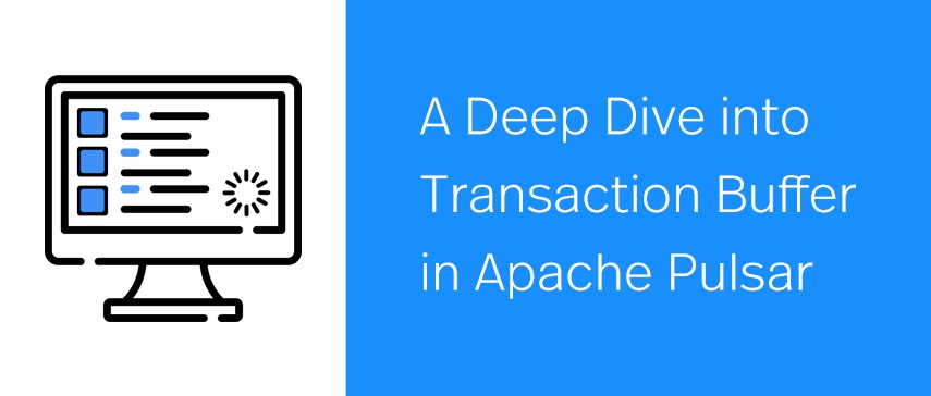 A Deep Dive into Transaction Buffer in Apache Pulsar