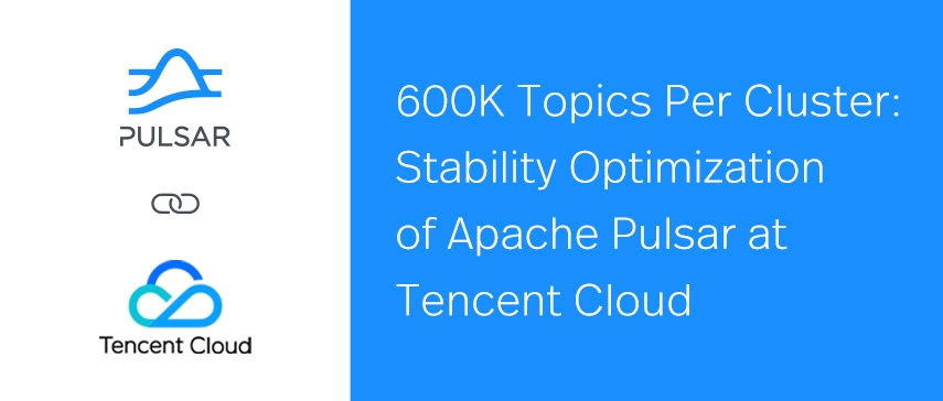 600K Topics Per Cluster: Stability Optimization of Apache Pulsar at Tencent Cloud