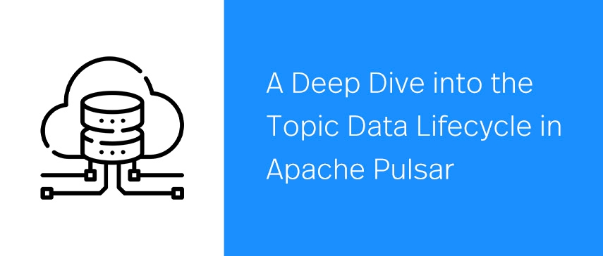 A Deep Dive into the Topic Data Lifecycle in Apache Pulsar