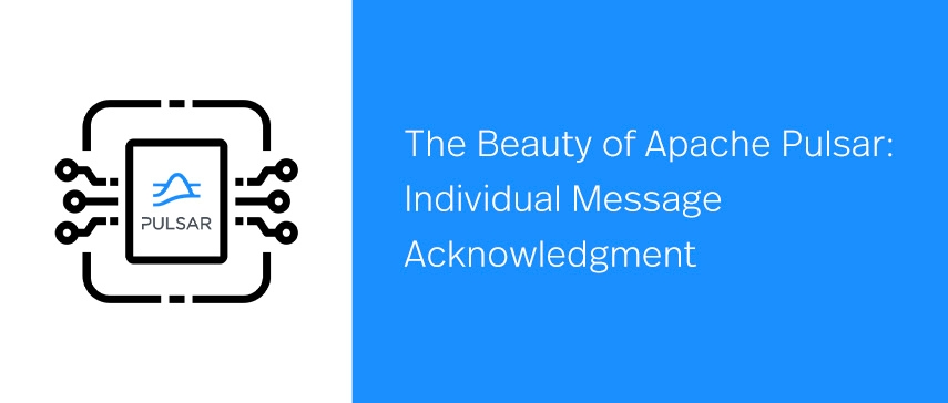 The Beauty of Apache Pulsar: Individual Message Acknowledgment
