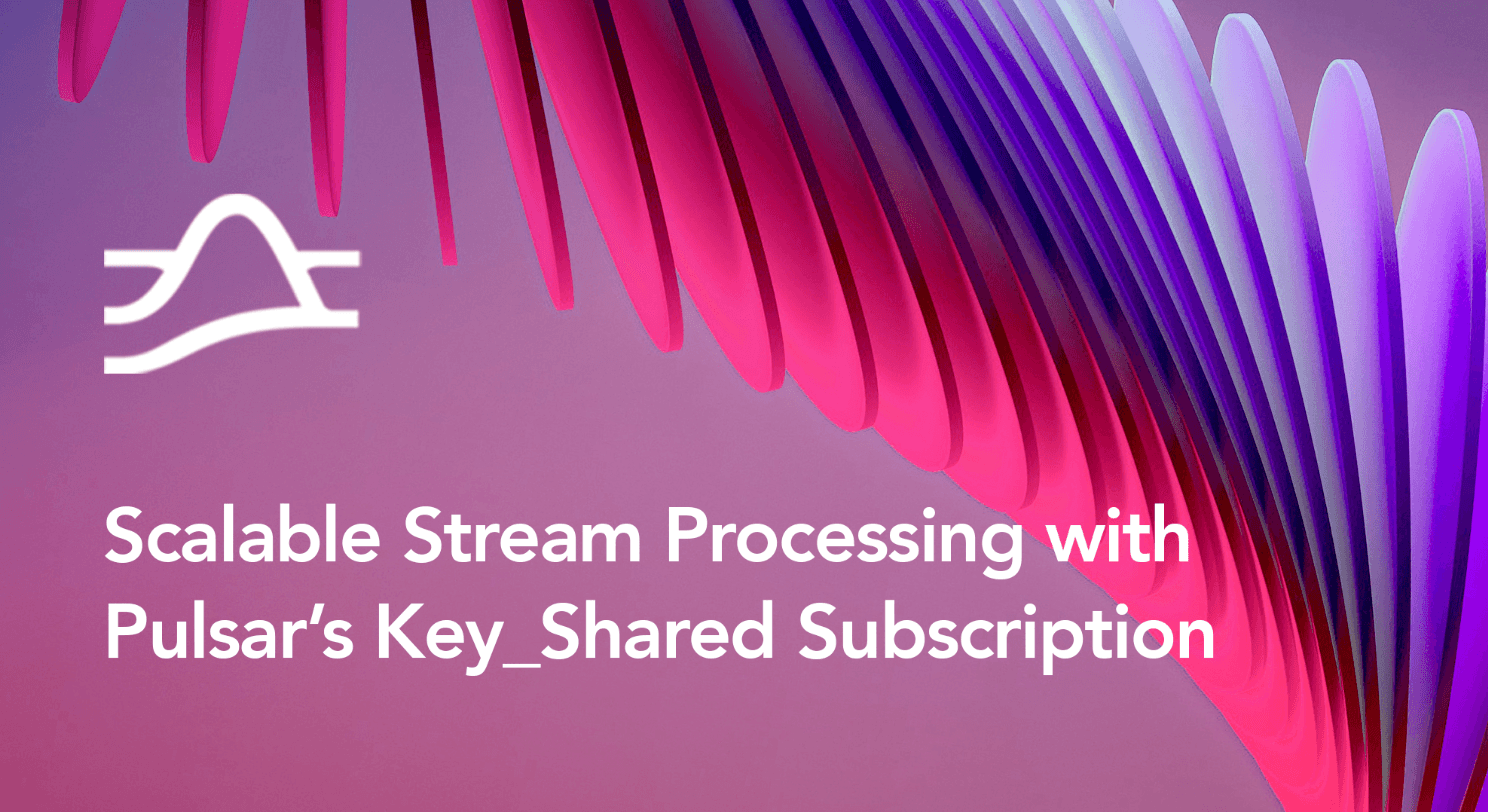 Scalable Stream Processing with Pulsar’s Key_Shared Subscription