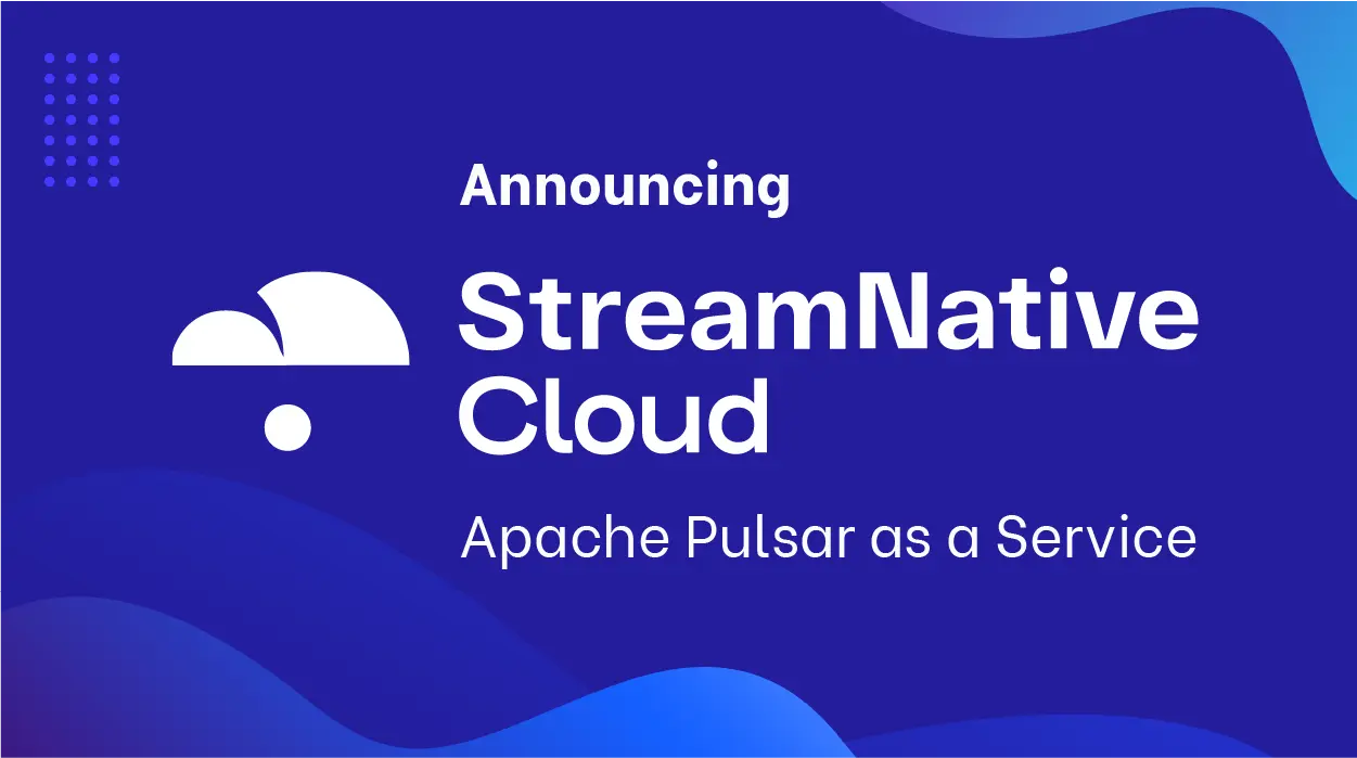 Announcing StreamNative Cloud - Apache Pulsar as a Service