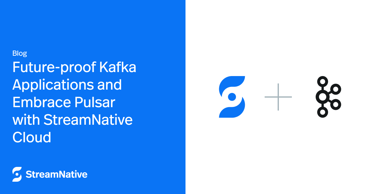 Futureproof Kafka Applications and Embrace Pulsar with StreamNative Cloud