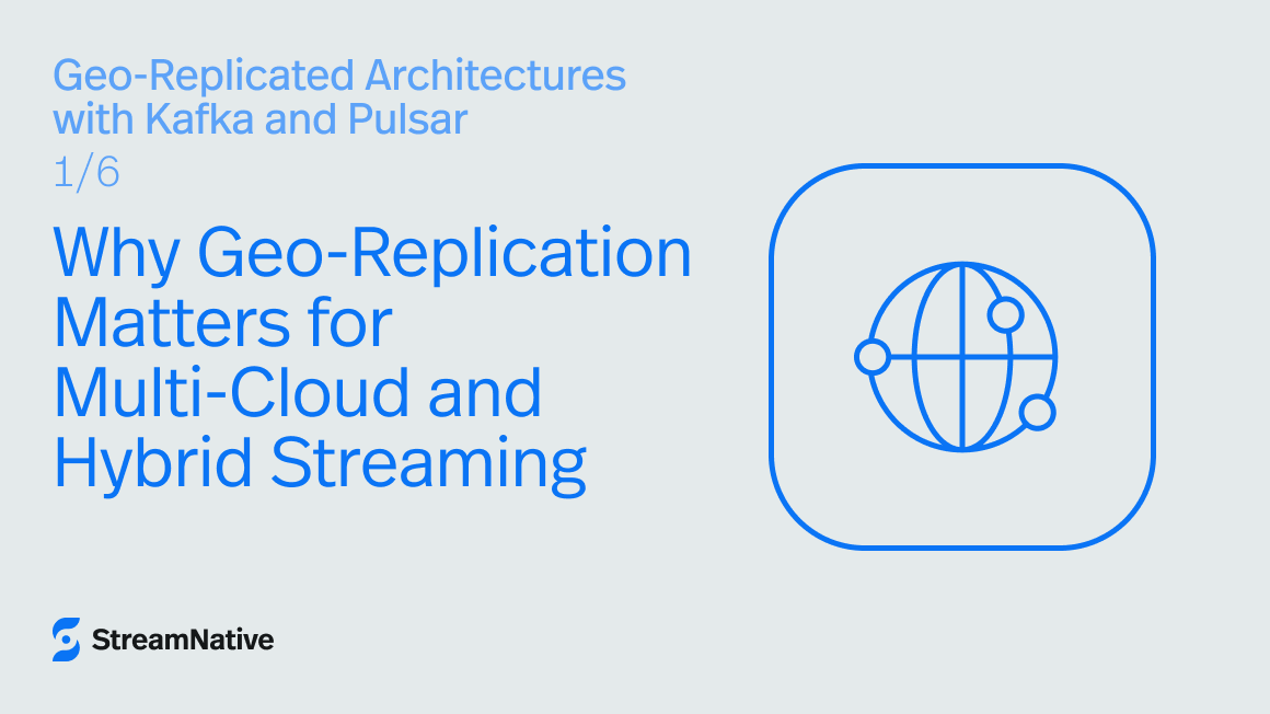 Why Geo-Replication Matters for Multi-Cloud and Hybrid Streaming (Geo-Replicated Architectures with Kafka and Pulsar 1/6)