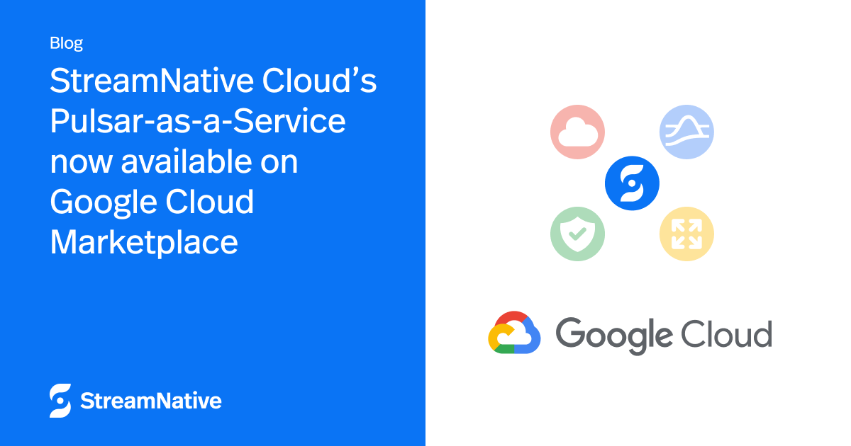 StreamNative Cloud's Pulsar-as-a-Service now available on Google Cloud Marketplace